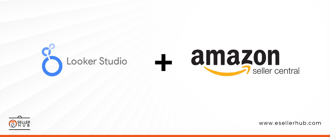 looker-studio-plus-amazon-seller-central-esellerhub